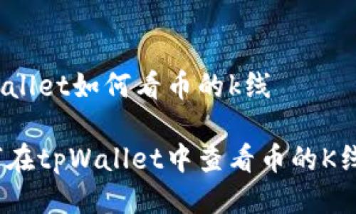 tpWallet如何看币的k线

如何在tpWallet中查看币的K线图？