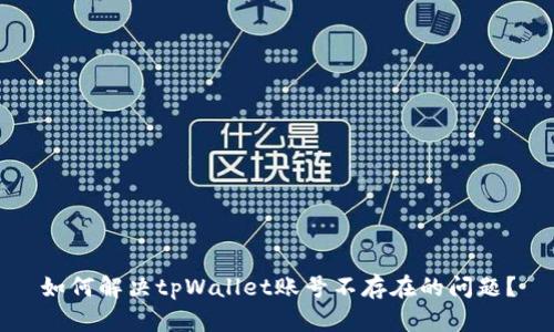 如何解决tpWallet账号不存在的问题？