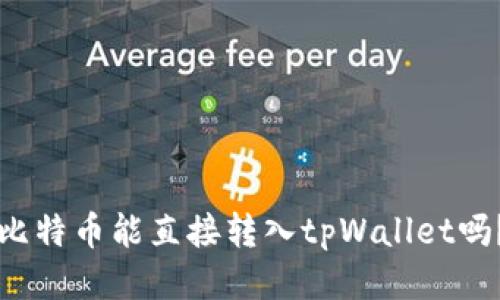 比特币能直接转入tpWallet吗？