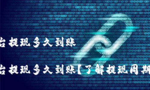 区块链平台提现多久到账

区块链平台提现多久到账？了解提现周期，避免困扰