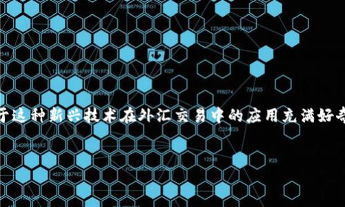 汇丰区块链外汇交易平台是当前金融科技领域的一个热门话题，许多人对于这种新兴技术在外汇交易中的应用充满好奇。接下来，我们将深入探讨这个主题，希望能为大家提供一些有价值的见解。


汇丰区块链外汇交易平台：这种新技术是否会改变传统外汇交易方式？