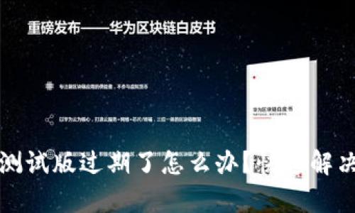 tpWallet测试版过期了怎么办？快速解决方案揭秘