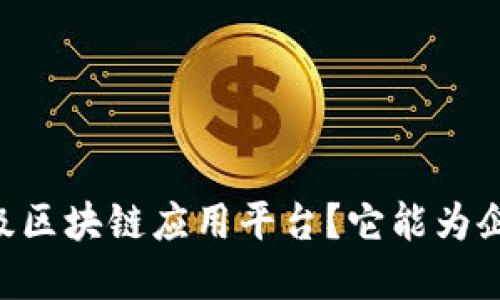 什么是SDKs企业级区块链应用平台？它能为企业带来哪些改变？