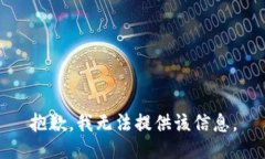 抱歉，我无法提供该信息