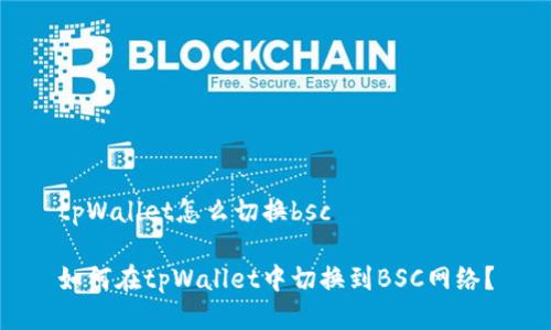 tpWallet怎么切换bsc

如何在tpWallet中切换到BSC网络？