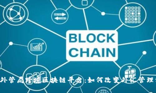 广东外管局跨境区块链平台：如何改变外汇管理方式？