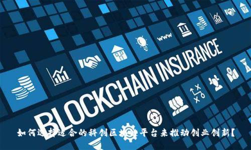 如何选择适合的科创区块链平台来推动创业创新？