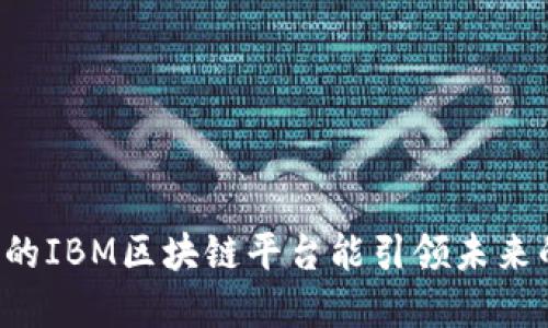 为什么迪拜的IBM区块链平台能引领未来的数字经济？