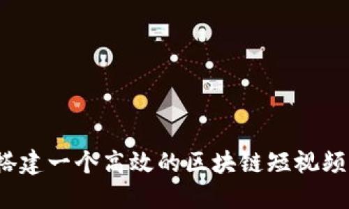 如何搭建一个高效的区块链短视频平台？