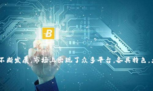 平台区块链有哪些平台能够赚钱？这成为了越来越多投资者和普通用户关注的话题。随着区块链技术的不断发展，市场上出现了众多平台，各具特色，大家都希望找到能够带来收益的可靠渠道。那么，究竟有哪些平台能够实现盈利呢？本文将为你详细解答。

区块链有哪些平台可以赚钱？探索区块链盈利的多种方式