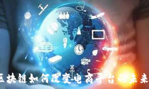   
区块链如何改变电商平台的未来？