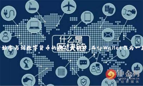 tpWallet挖矿的币如何赎回是很多新手用户在使用tpWallet进行挖矿时遇到的一个常见问题。随着加密货币热潮的兴起，越来越多的人开始参与到数字货币的挖矿活动中，而tpWallet作为一款功能强大的数字钱包，吸引了众多用户的关注。然而，在挖矿过程中，如何有效地管理和赎回自己挖到的币，成为了用户们亟待解决的问题。

为了帮助大家更好地了解如何赎回tpWallet挖矿的币，接下来我将详细介绍相关的步骤与注意事项。

如何才能方便快捷地赎回tpWallet挖矿的币?