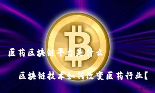 医药区块链平台是什么

  区块链技术如何改变医药行业？