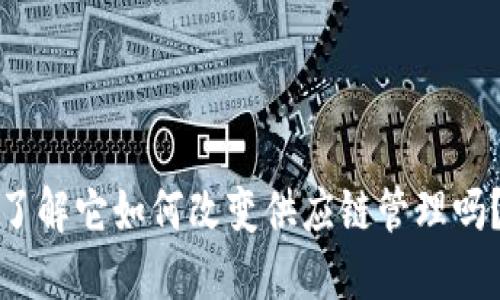 区块链平台GSBN是一个备受关注的话题，您了解它如何改变供应链管理吗？区块链平台GSBN如何颠覆传统供应链管理？