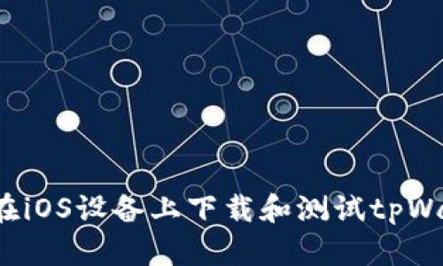 如何在iOS设备上下载和测试tpWallet？