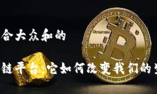 思考一个符合大众和的

青海的区块链平台：它如何改变我们的生活和经济？