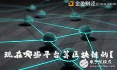 现在哪些平台算区块链的