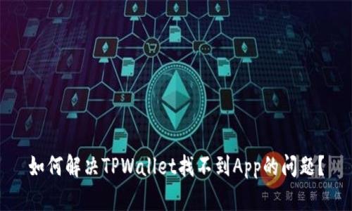 如何解决TPWallet找不到App的问题？