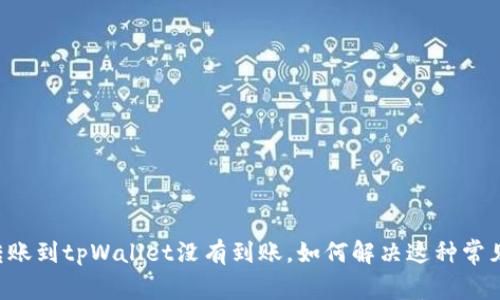 币安转账到tpWallet没有到账，如何解决这种常见问题？