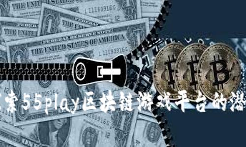 Title: 探索55play区块链游戏平台的潜力与前景