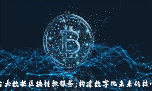   
云平台大数据区块链微服务：构建数字化未来的核心技术