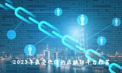 2023年最受欢迎的区块链平台推荐