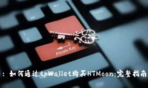 : 如何通过tpWallet购买HTMoon:完整指南